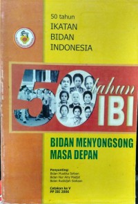 50 Tahun Ikatan Bidan Indonesia : Bidan Menyongsong Masa Depan