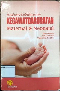 Asuhan Kebidanan Kegawatdaruratan : Maternal dan Neonatal